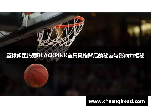 篮球明星热爱BLACKPINK音乐风格背后的秘密与影响力揭秘